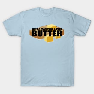 Just a man who loves butter t shirt T-Shirt